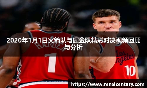 2020年1月1日火箭队与掘金队精彩对决视频回顾与分析